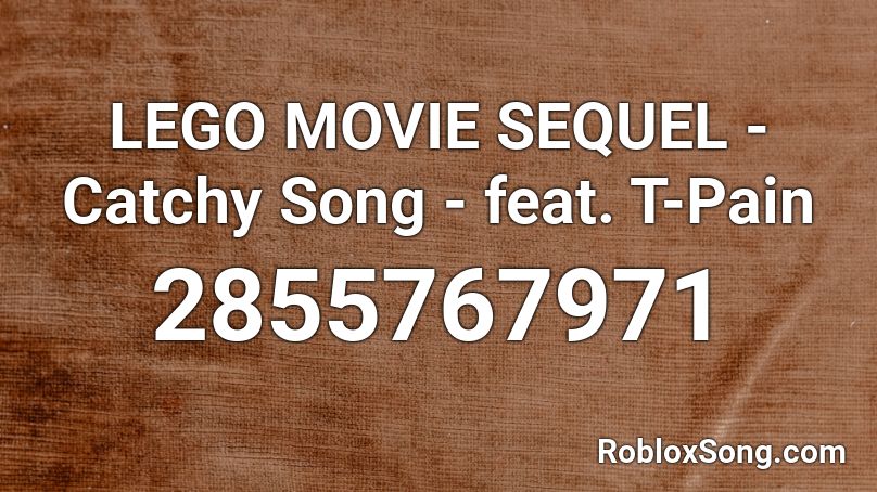 LEGO MOVIE SEQUEL - Catchy Song - feat. T-Pain Roblox ID