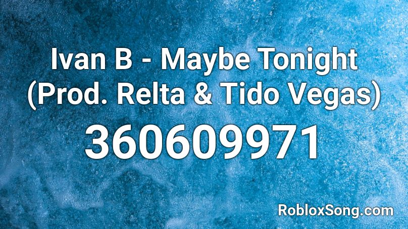 Ivan B - Maybe Tonight (Prod. Relta & Tido Vegas) Roblox ID