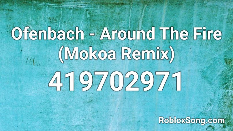 Ofenbach - Around The Fire (Mokoa Remix) Roblox ID