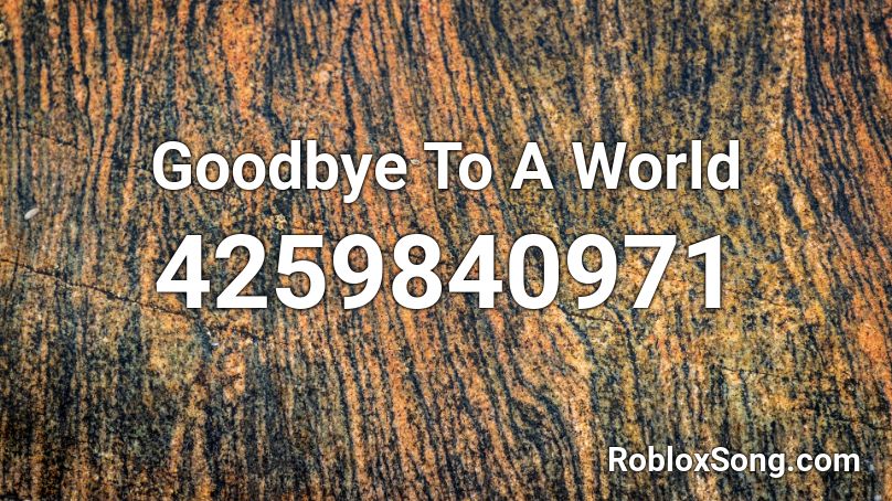 Goodbye To A World Roblox Id Roblox Music Codes - goodbye remix roblox id