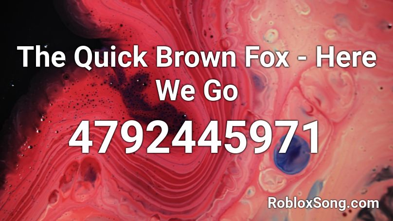 The Quick Brown Fox - Here We Go Roblox ID