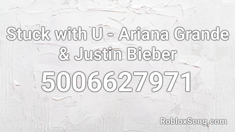 Stuck with U - Ariana Grande & Justin Bieber Roblox ID