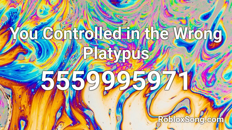 You Controlled in the Wrong Platypus Roblox ID