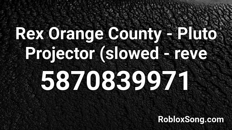 Rex Orange County - Pluto Projector (slowed - reve Roblox ID