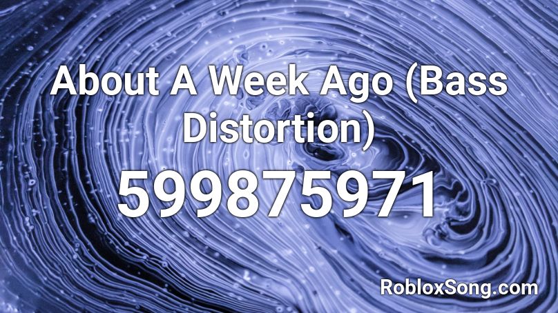 About A Week Ago Bass Distortion Roblox Id Roblox Music Codes - about a week ago roblox id