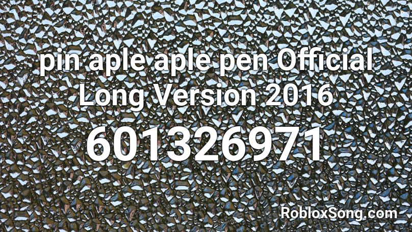 pin aple aple pen  Official Long Version 2016 Roblox ID