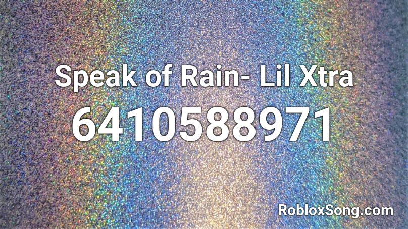 Speak of Rain- Lil Xtra Roblox ID