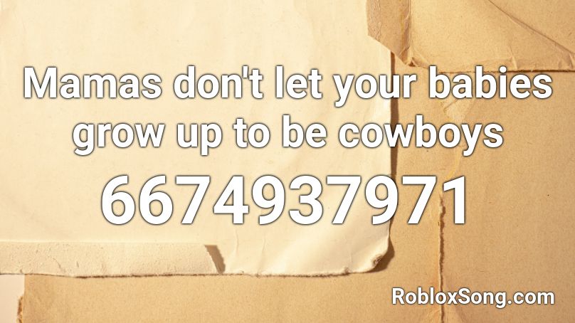 Mamas don't let your babies grow up to be cowboys Roblox ID