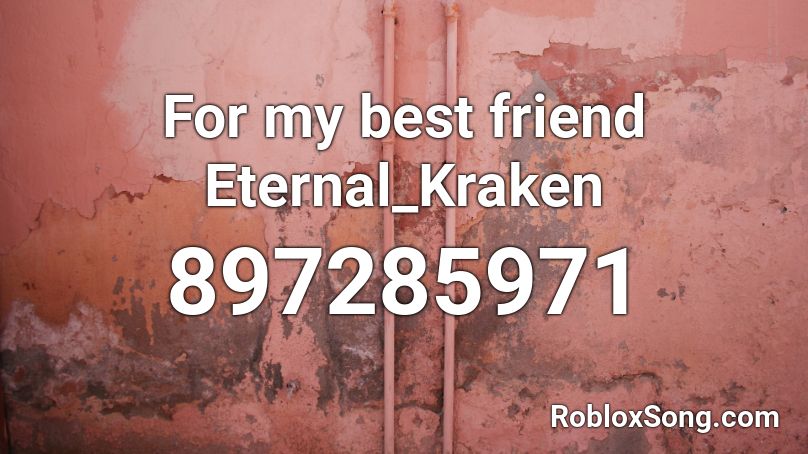 For my best friend Eternal_Kraken Roblox ID