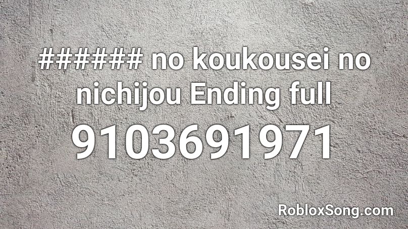 ###### no koukousei no nichijou Ending full Roblox ID