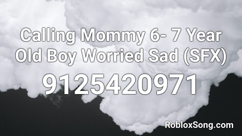 Calling Mommy 6- 7 Year Old Boy Worried Sad  (SFX) Roblox ID