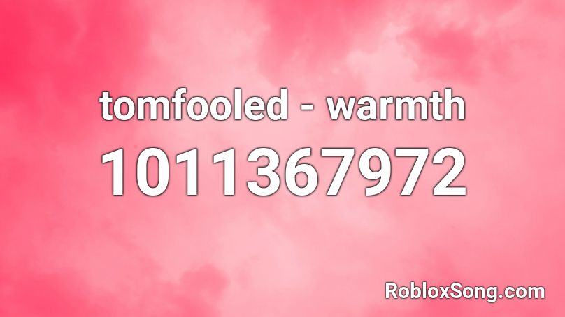 tomfooled - warmth Roblox ID