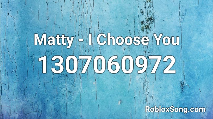 Matty - I Choose You Roblox ID