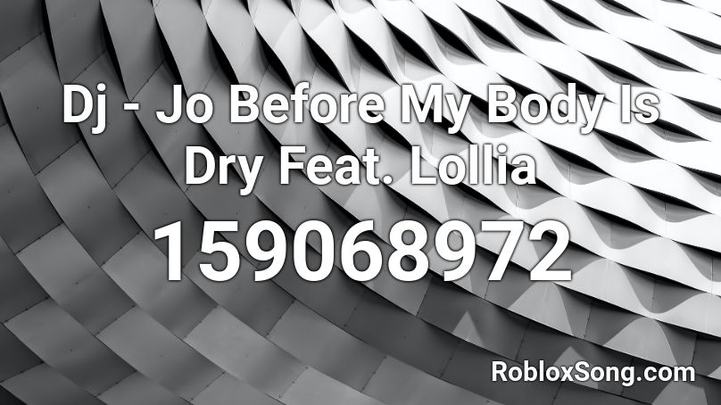 Dj - Jo Before My Body Is Dry Feat. Lollia Roblox ID