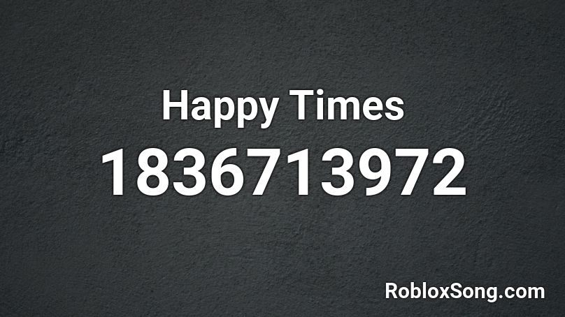 Happy Times Roblox ID