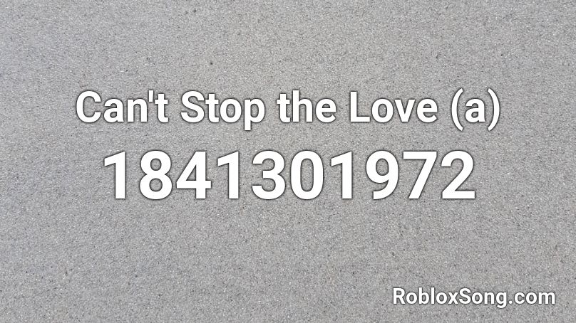 Can't Stop the Love (a) Roblox ID