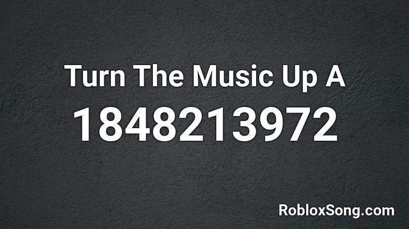 Turn The Music Up A Roblox ID