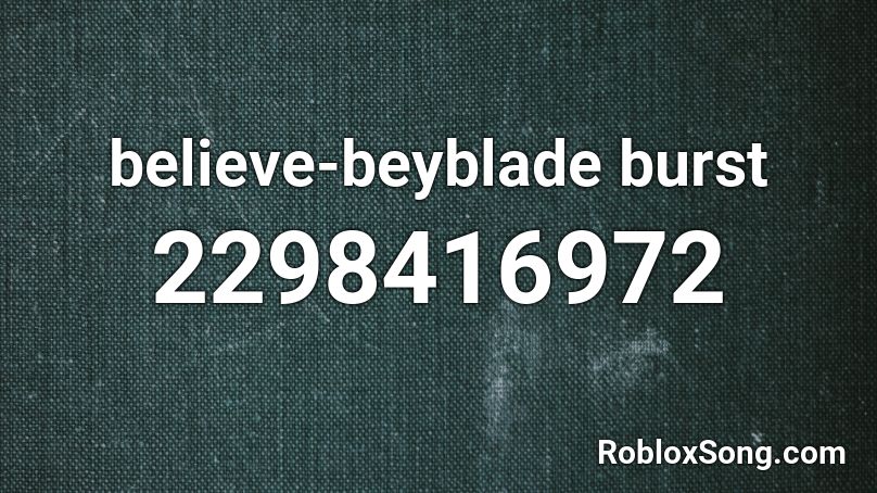 believe-beyblade burst Roblox ID