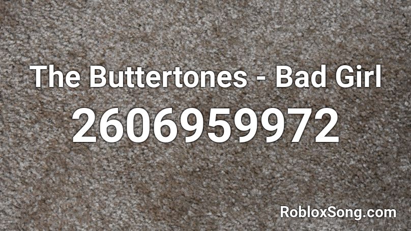 The Buttertones - Bad Girl Roblox ID