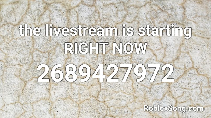 the livestream is starting RIGHT NOW Roblox ID