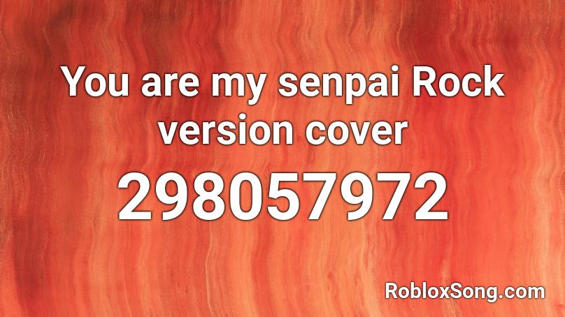 You are my senpai Rock version cover Roblox ID