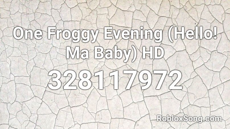 One Froggy Evening (Hello! Ma Baby) HD Roblox ID