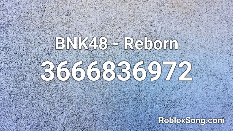 Bnk48 Reborn Roblox Id Roblox Music Codes - roblox.song id to reborn