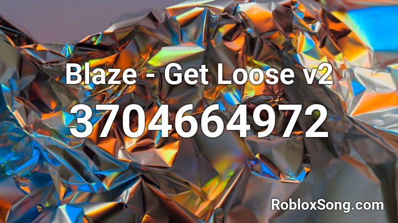 Blaze Get Loose V2 Roblox Id Roblox Music Codes - get loose roblox code