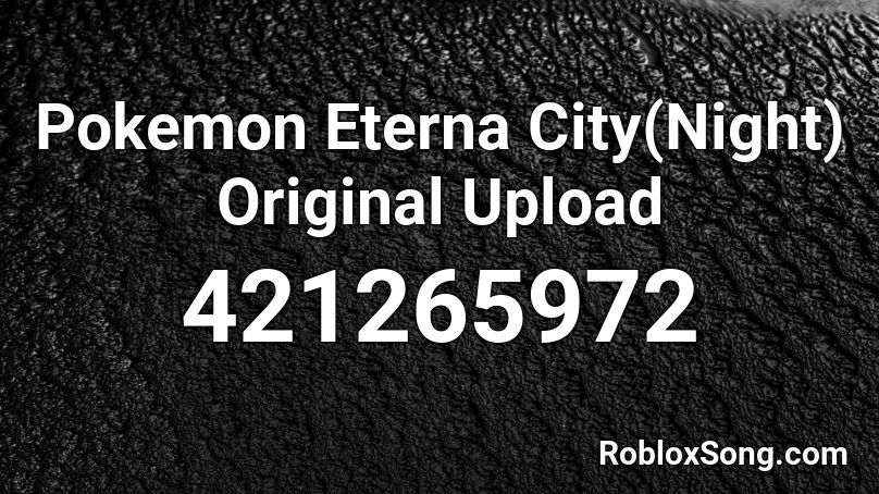 Pokemon Eterna City Night Original Upload Roblox Id Roblox Music Codes - how to upload roblox music codes