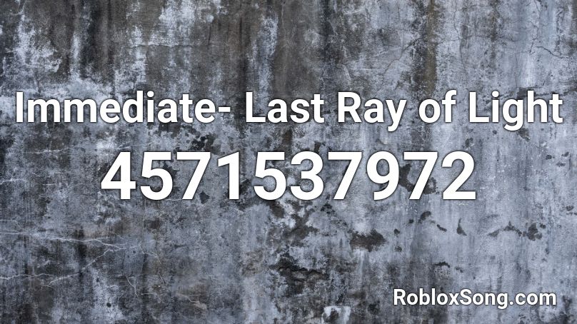 Immediate- Last Ray of Light Roblox ID