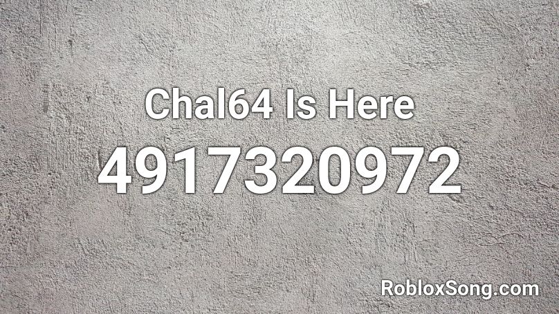 Chal64 Is Here  Roblox ID