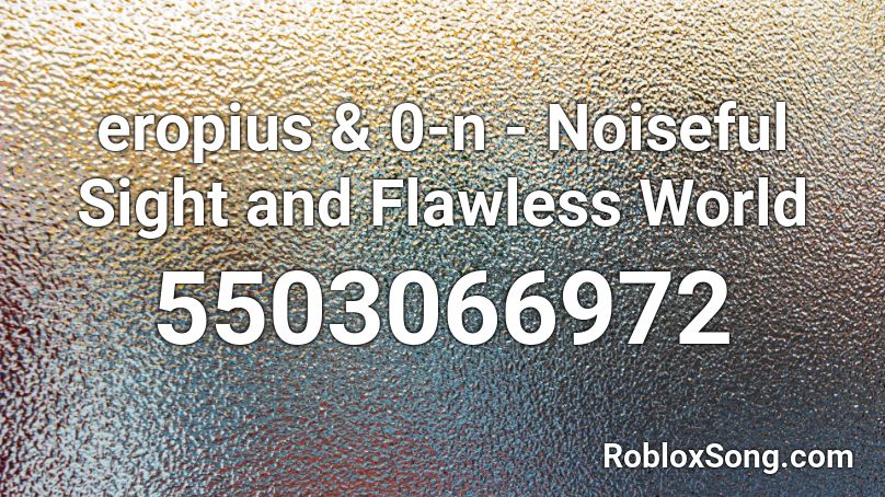 eropius & 0-n - Noiseful Sight and Flawless World Roblox ID