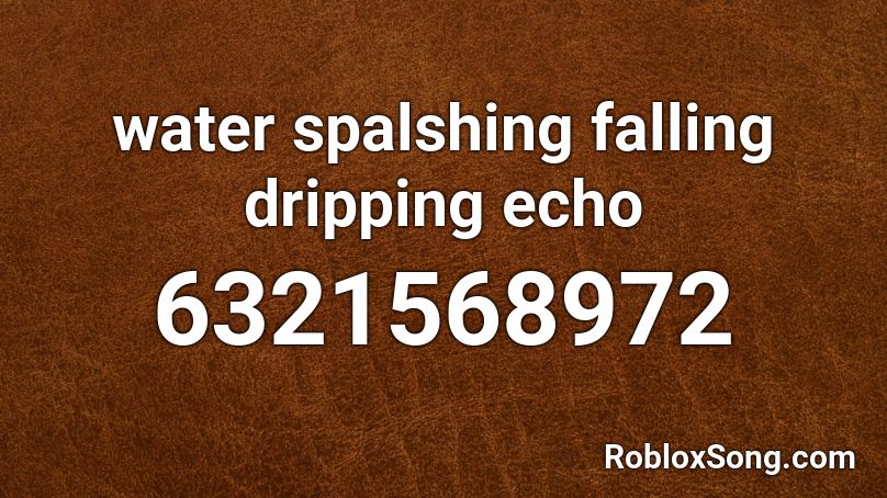 water spalshing falling dripping echo  Roblox ID