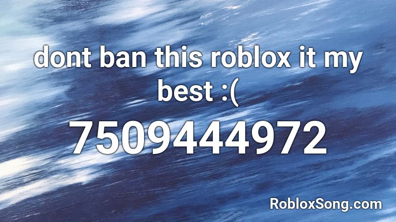 dont ban this roblox it my best :( Roblox ID