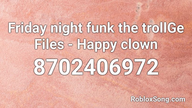 Friday night funk the trollGe Files - Happy clown Roblox ID