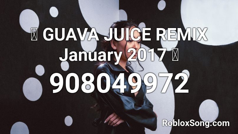 Guava Juice Remix January 2017 Roblox Id Roblox Music Codes - guava juice roblox promocode