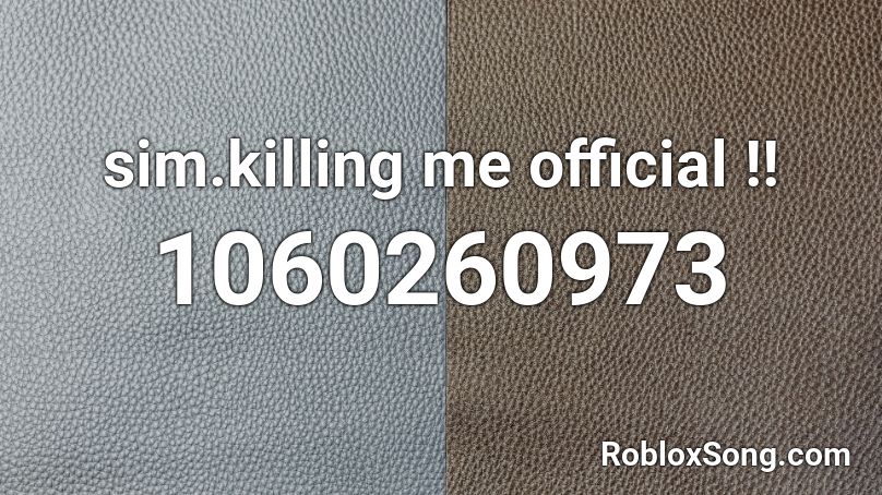 sim.killing me official !! Roblox ID