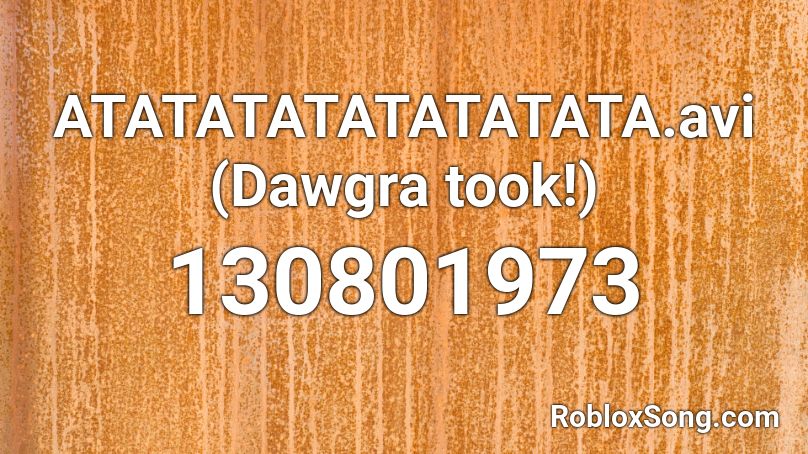 ATATATATATATATATA.avi (Dawgra took!) Roblox ID