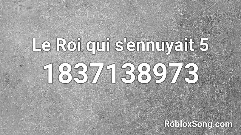 Le Roi qui s'ennuyait 5 Roblox ID