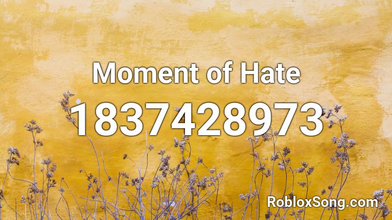 Moment of Hate Roblox ID