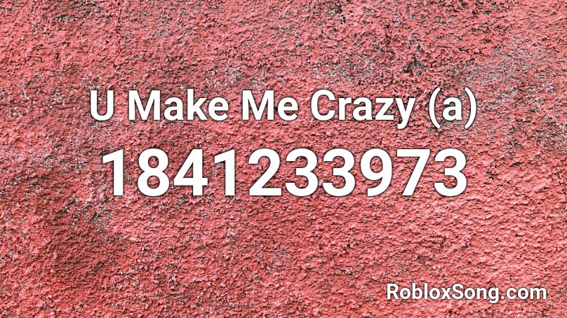 U Make Me Crazy (a) Roblox ID
