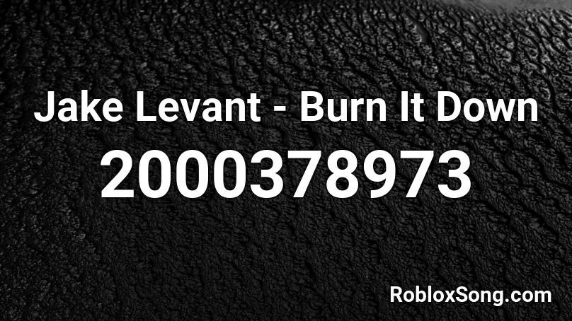 Jake Levant - Burn It Down Roblox ID