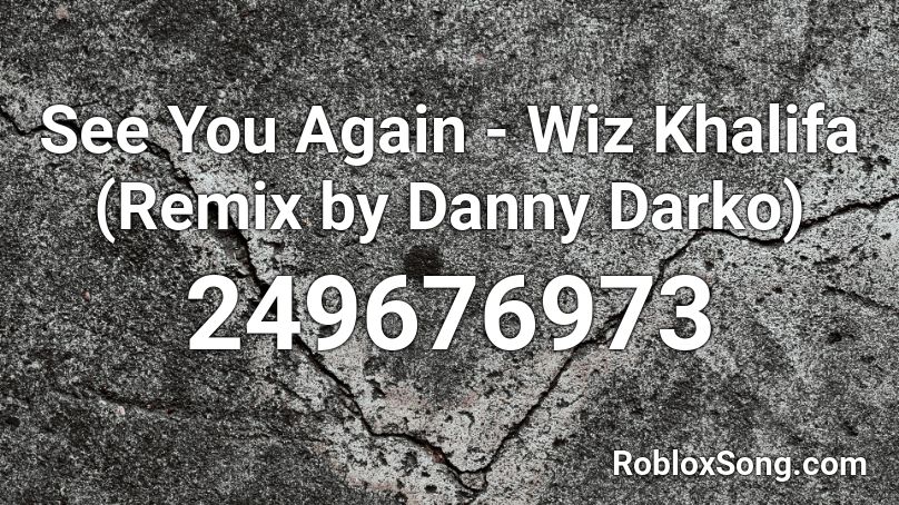 See You Again - Wiz Khalifa (Remix by Danny Darko) Roblox ID