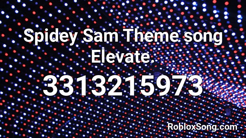 Spidey Sam Theme song Elevate. Roblox ID