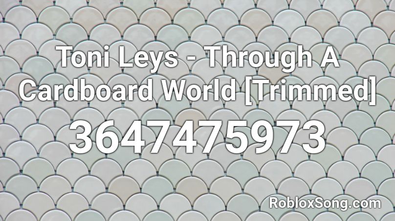 Toni Leys - Through A Cardboard World [Trimmed] Roblox ID
