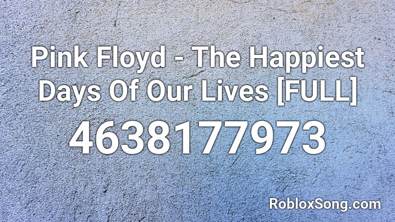 Pink Floyd - The Happiest Days Of Our Lives [FULL] Roblox ID