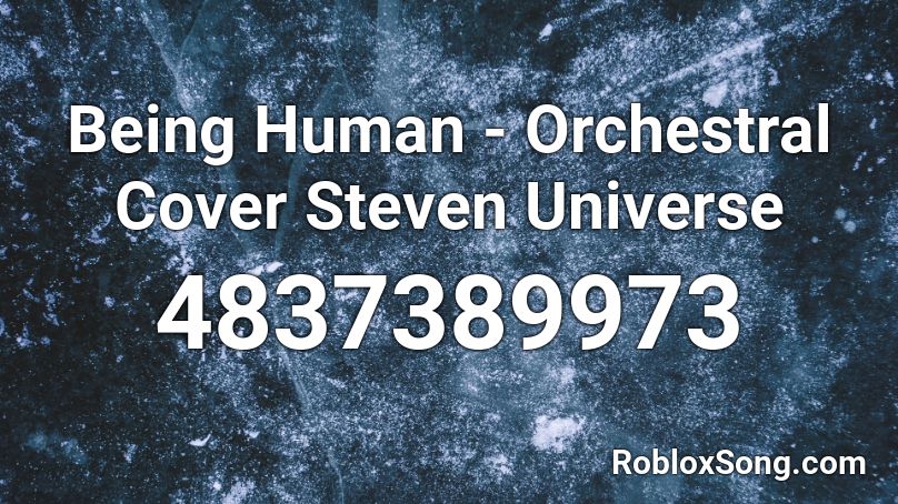 Being Human - Orchestral Cover Steven Universe Roblox ID