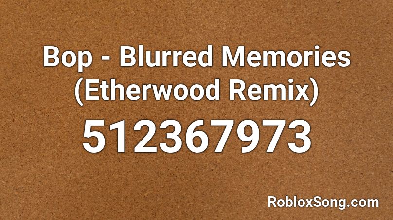 Bop - Blurred Memories (Etherwood Remix) Roblox ID
