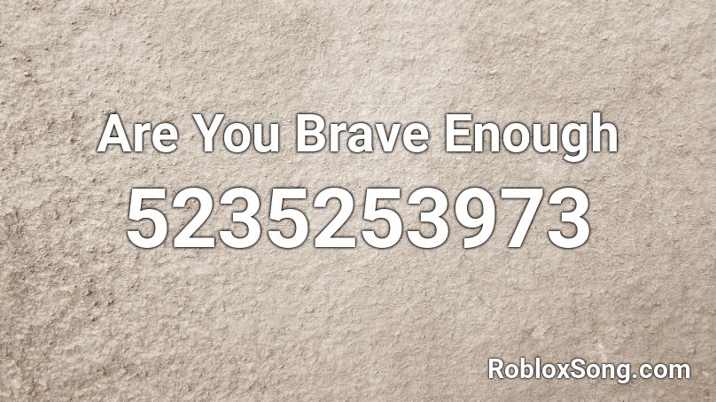 Are You Brave Enough Roblox ID