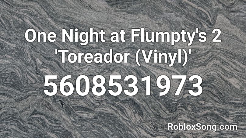 One Night at Flumpty's 2 'Toreador (Vinyl)' Roblox ID